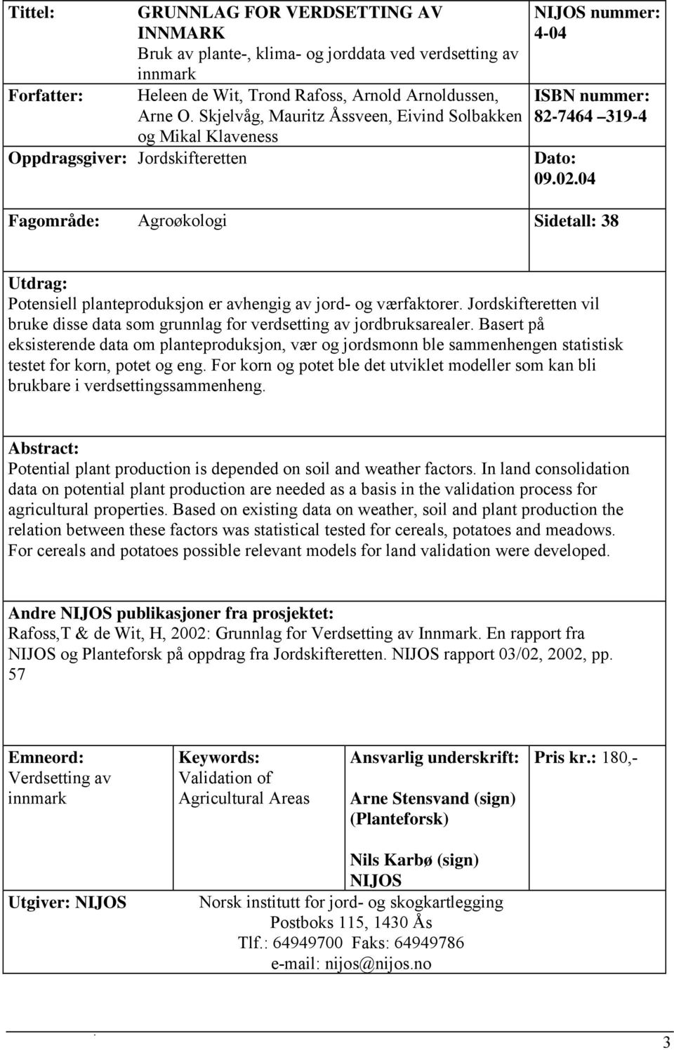 04 Fagområde: Agroøkologi Sidetall: 38 Utdrag: Potensiell planteproduksjon er avhengig av jord- og værfaktorer. Jordskifteretten vil bruke disse data som grunnlag for verdsetting av jordbruksarealer.