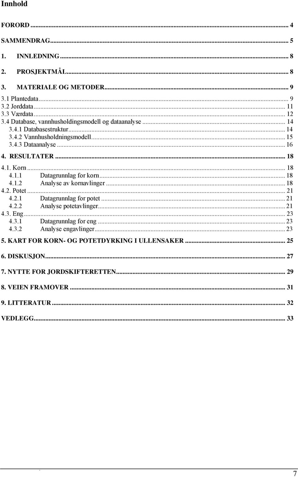 .. 18 4.1.2 Analyse av kornavlinger... 18 4.2. Potet... 21 4.2.1 Datagrunnlag for potet... 21 4.2.2 Analyse potetavlinger... 21 4.3. Eng... 23 4.3.1 Datagrunnlag for eng... 23 4.3.2 Analyse engavlinger.