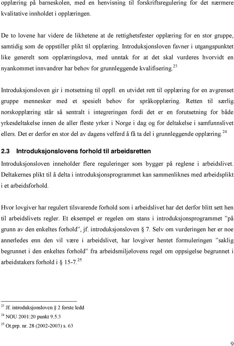 Introduksjonsloven favner i utgangspunktet like generelt som opplæringslova, med unntak for at det skal vurderes hvorvidt en nyankommet innvandrer har behov for grunnleggende kvalifisering.