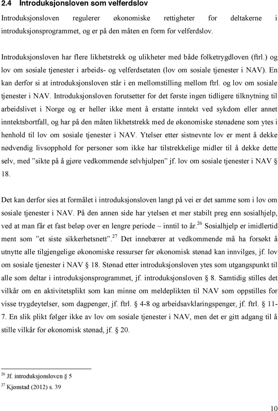 En kan derfor si at introduksjonsloven står i en mellomstilling mellom ftrl. og lov om sosiale tjenester i NAV.