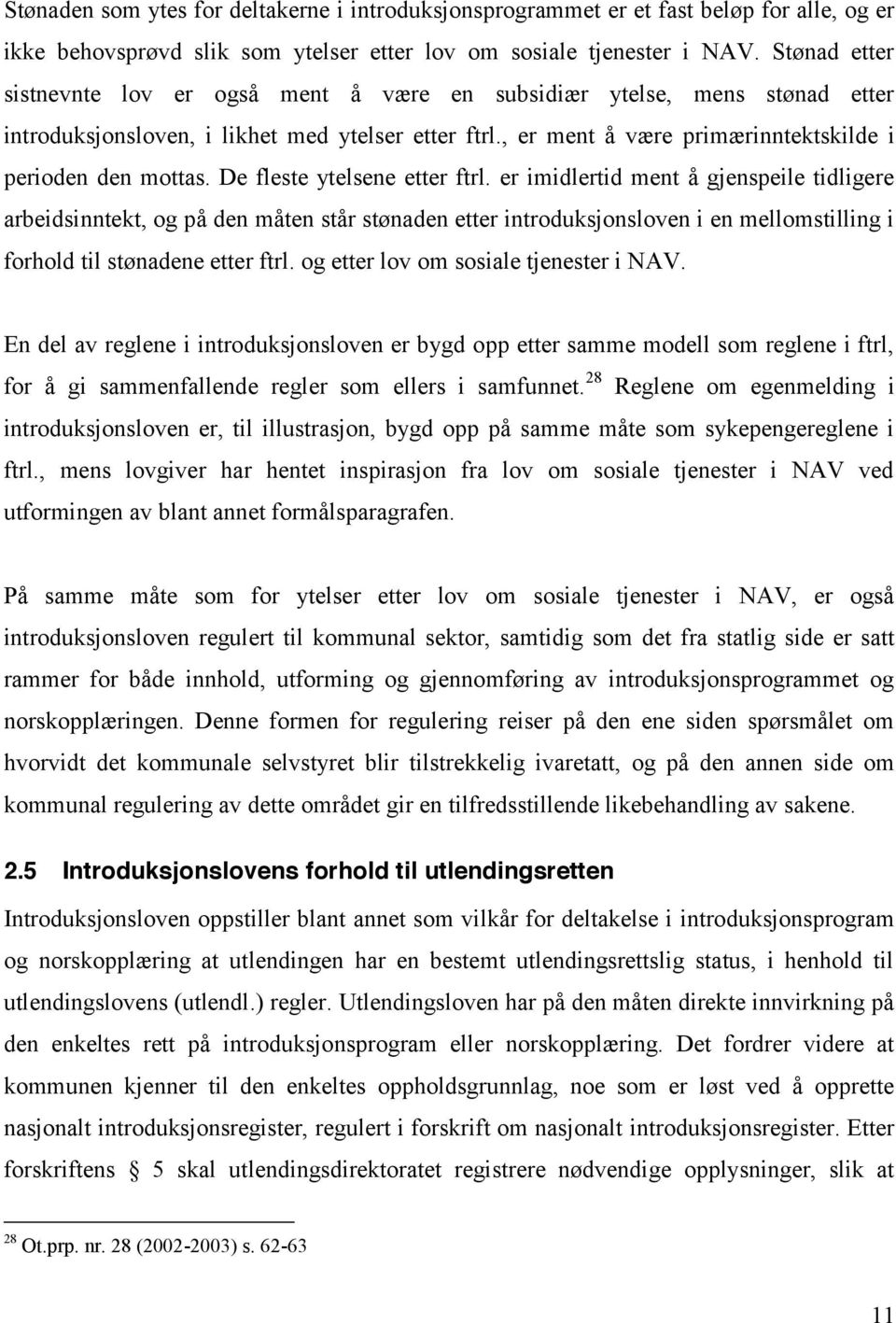 De fleste ytelsene etter ftrl. er imidlertid ment å gjenspeile tidligere arbeidsinntekt, og på den måten står stønaden etter introduksjonsloven i en mellomstilling i forhold til stønadene etter ftrl.