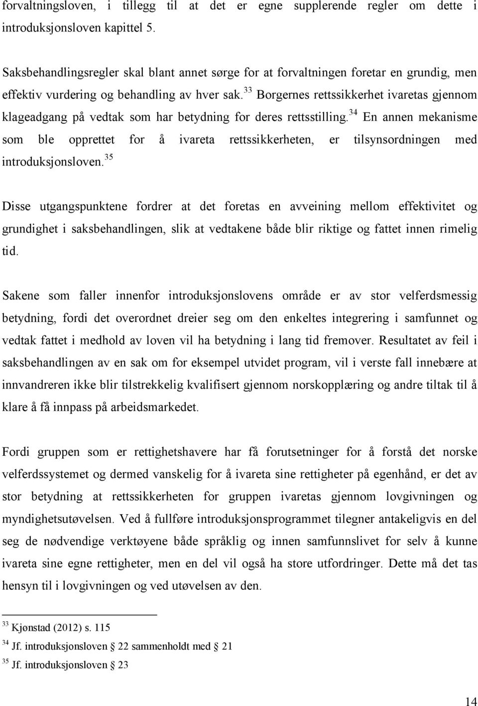 33 Borgernes rettssikkerhet ivaretas gjennom klageadgang på vedtak som har betydning for deres rettsstilling.