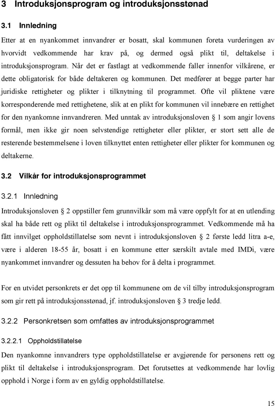 Når det er fastlagt at vedkommende faller innenfor vilkårene, er dette obligatorisk for både deltakeren og kommunen.