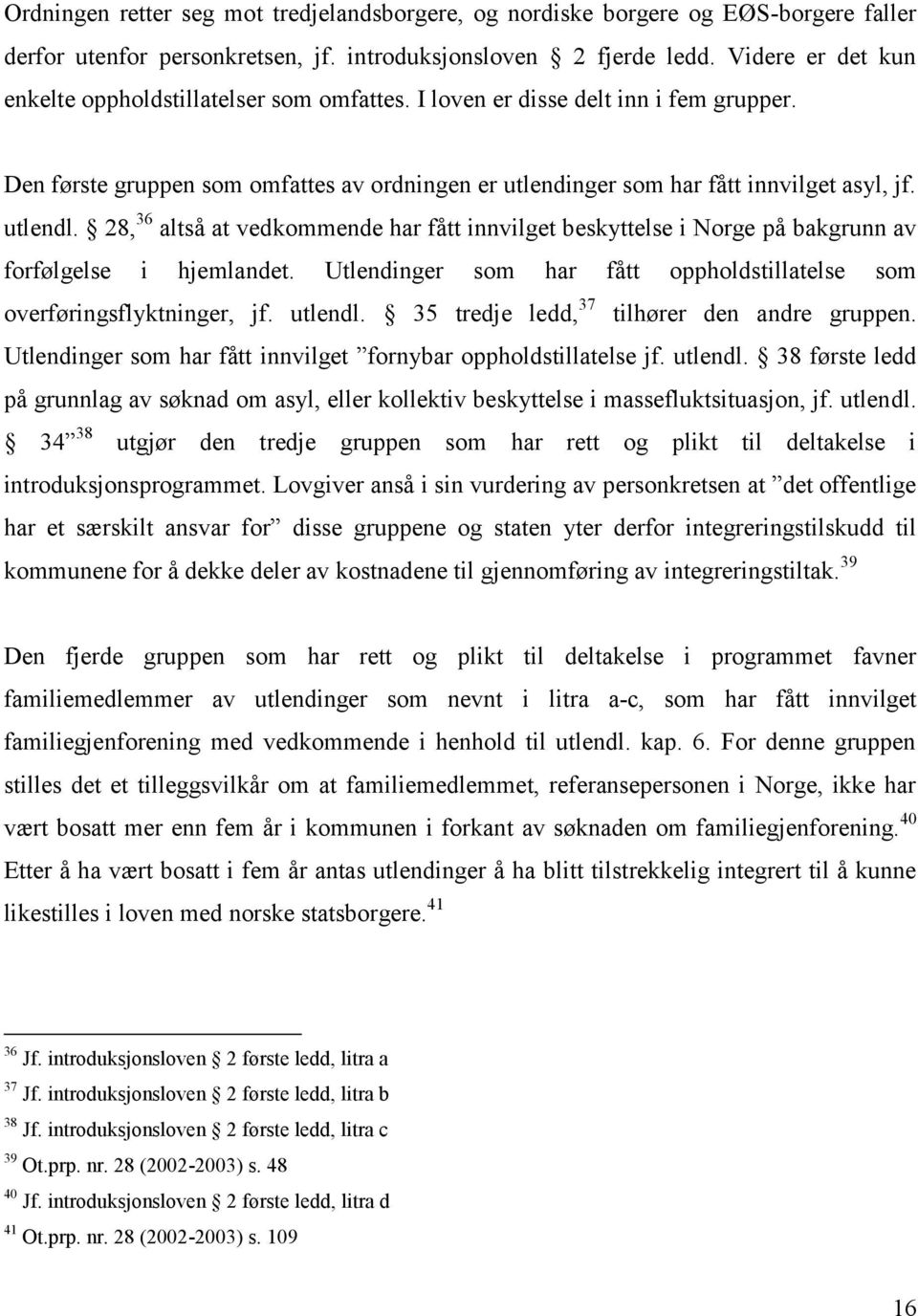 utlendl. 28, 36 altså at vedkommende har fått innvilget beskyttelse i Norge på bakgrunn av forfølgelse i hjemlandet. Utlendinger som har fått oppholdstillatelse som overføringsflyktninger, jf.