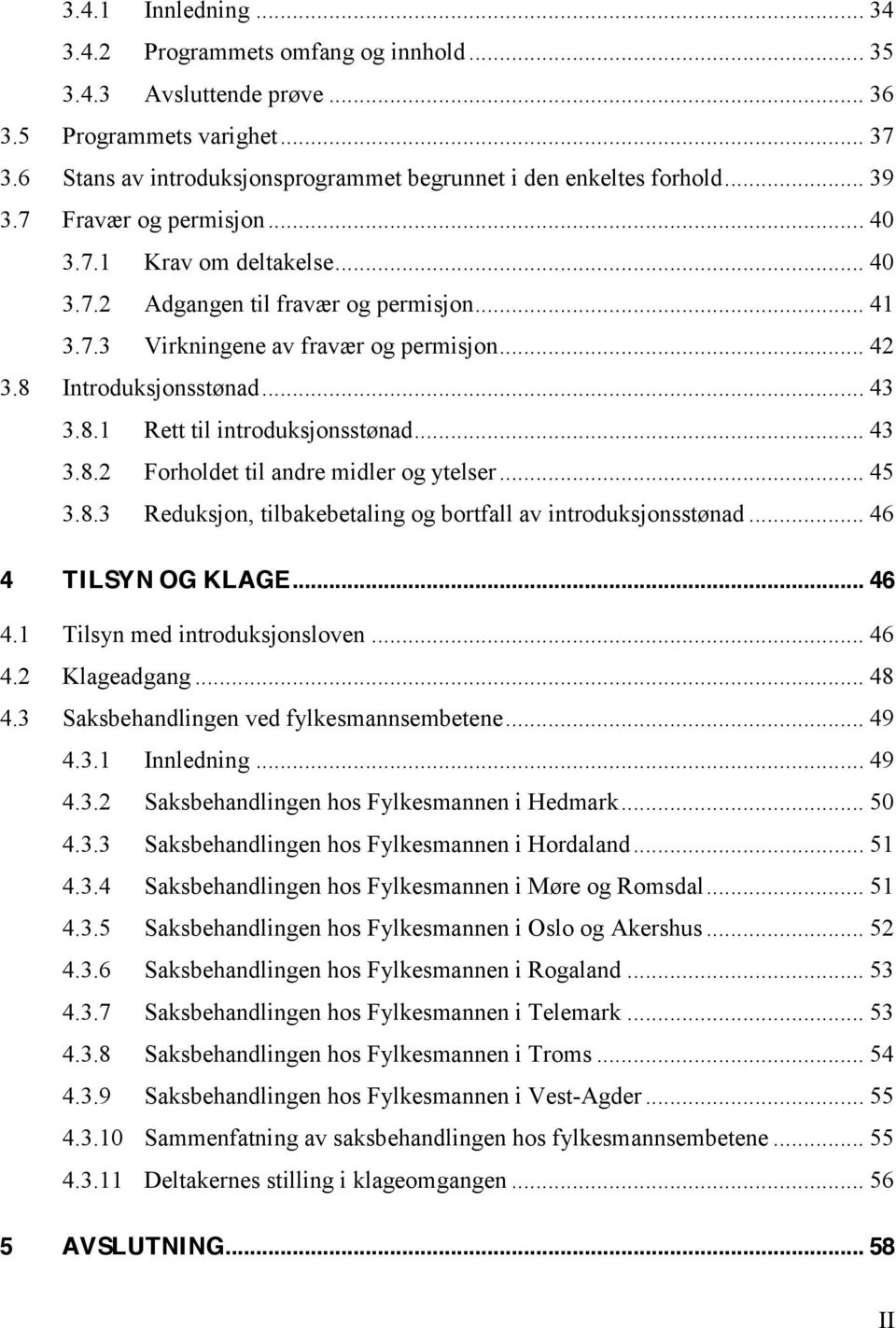 .. 43 3.8.2 Forholdet til andre midler og ytelser... 45 3.8.3 Reduksjon, tilbakebetaling og bortfall av introduksjonsstønad... 46 4 TILSYN OG KLAGE... 46 4.1 Tilsyn med introduksjonsloven... 46 4.2 Klageadgang.