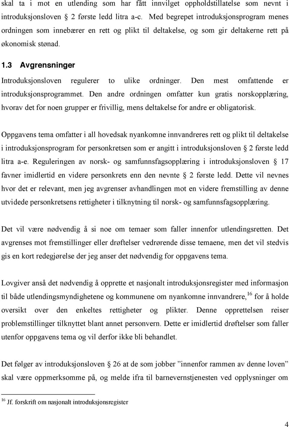 3 Avgrensninger Introduksjonsloven regulerer to ulike ordninger. Den mest omfattende er introduksjonsprogrammet.