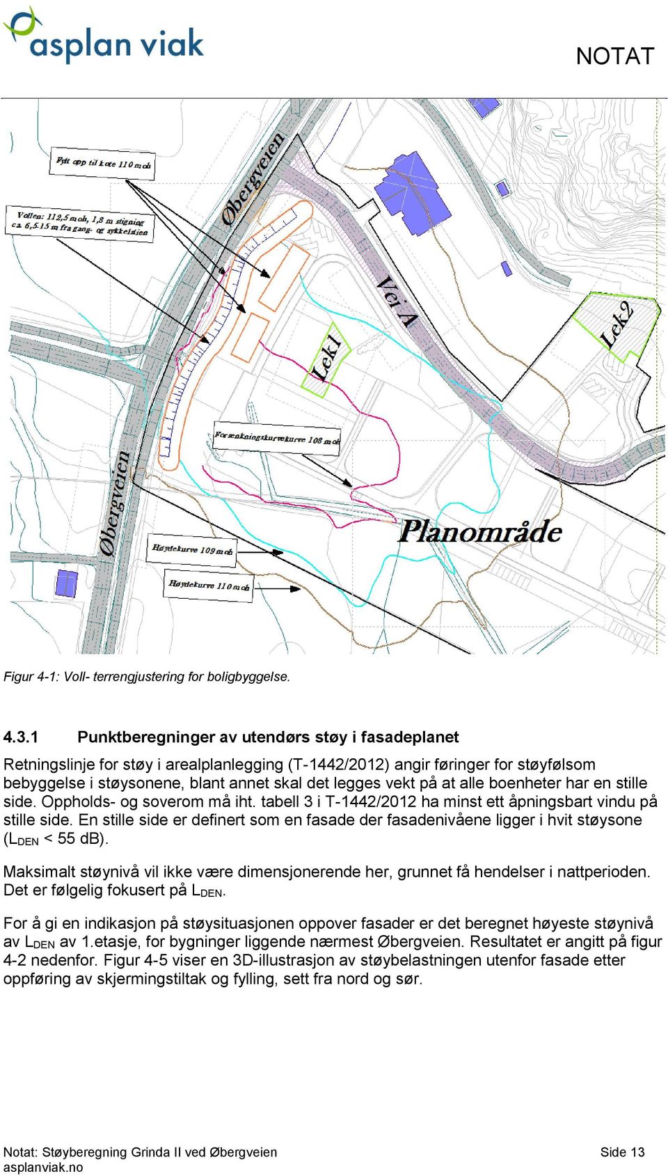 at alle boenheter har en stille side. Oppholds- og soverom må iht. tabell 3 i T-1442/2012 ha minst ett åpningsbart vindu på stille side.