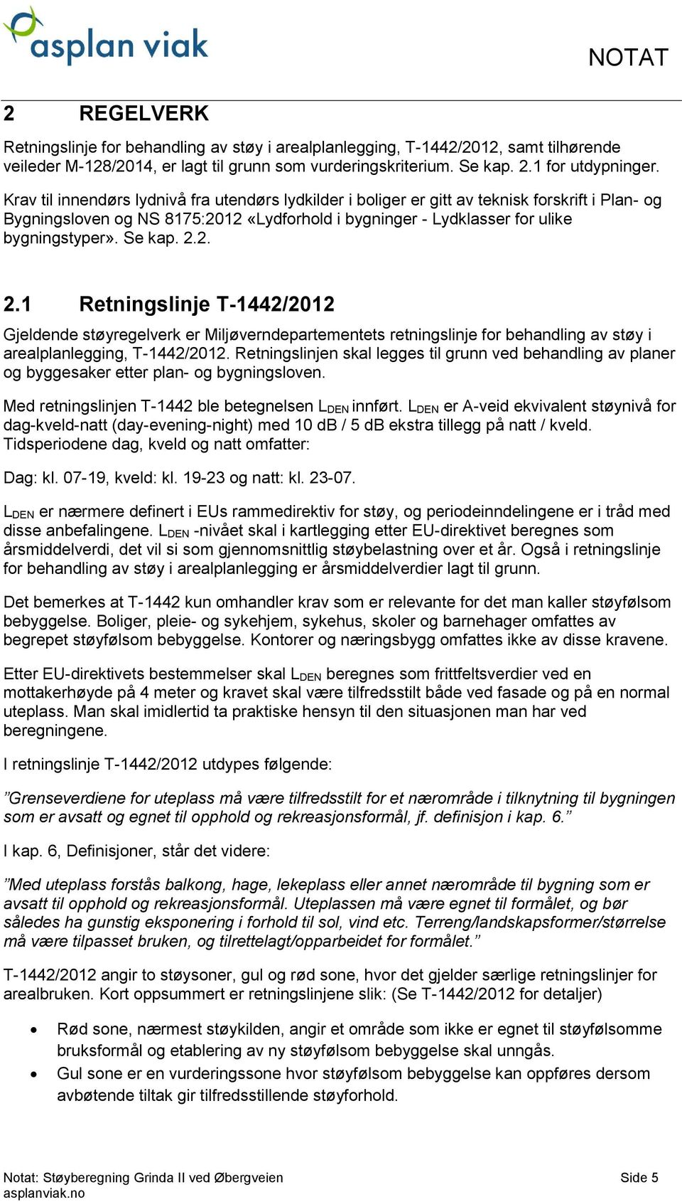 2.2. 2.1 Retningslinje T-1442/2012 Gjeldende støyregelverk er Miljøverndepartementets retningslinje for behandling av støy i arealplanlegging, T-1442/2012.