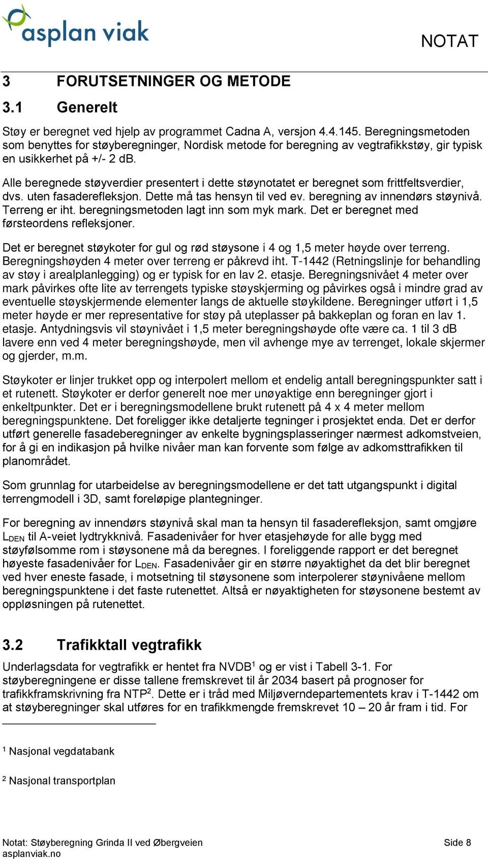 Alle beregnede støyverdier presentert i dette støynotatet er beregnet som frittfeltsverdier, dvs. uten fasaderefleksjon. Dette må tas hensyn til ved ev. beregning av innendørs støynivå.