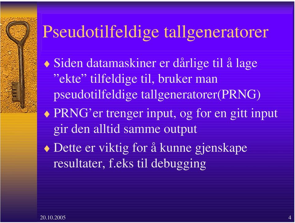 PRNG er trenger input, og for en gitt input gir den alltid samme output