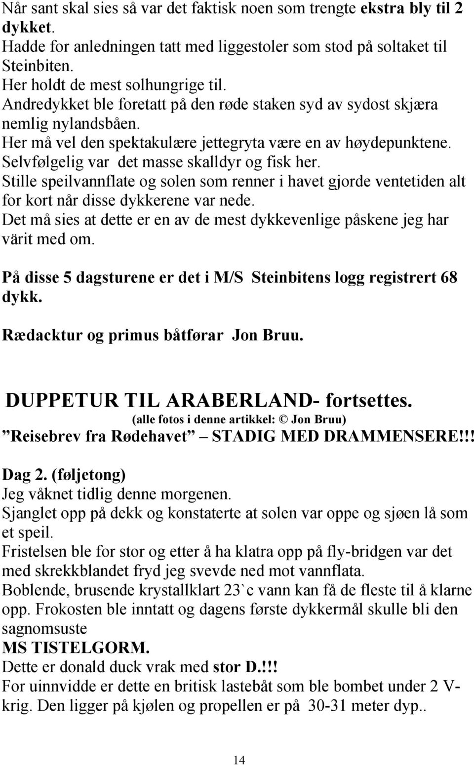 Stille speilvannflate og solen som renner i havet gjorde ventetiden alt for kort når disse dykkerene var nede. Det må sies at dette er en av de mest dykkevenlige påskene jeg har värit med om.