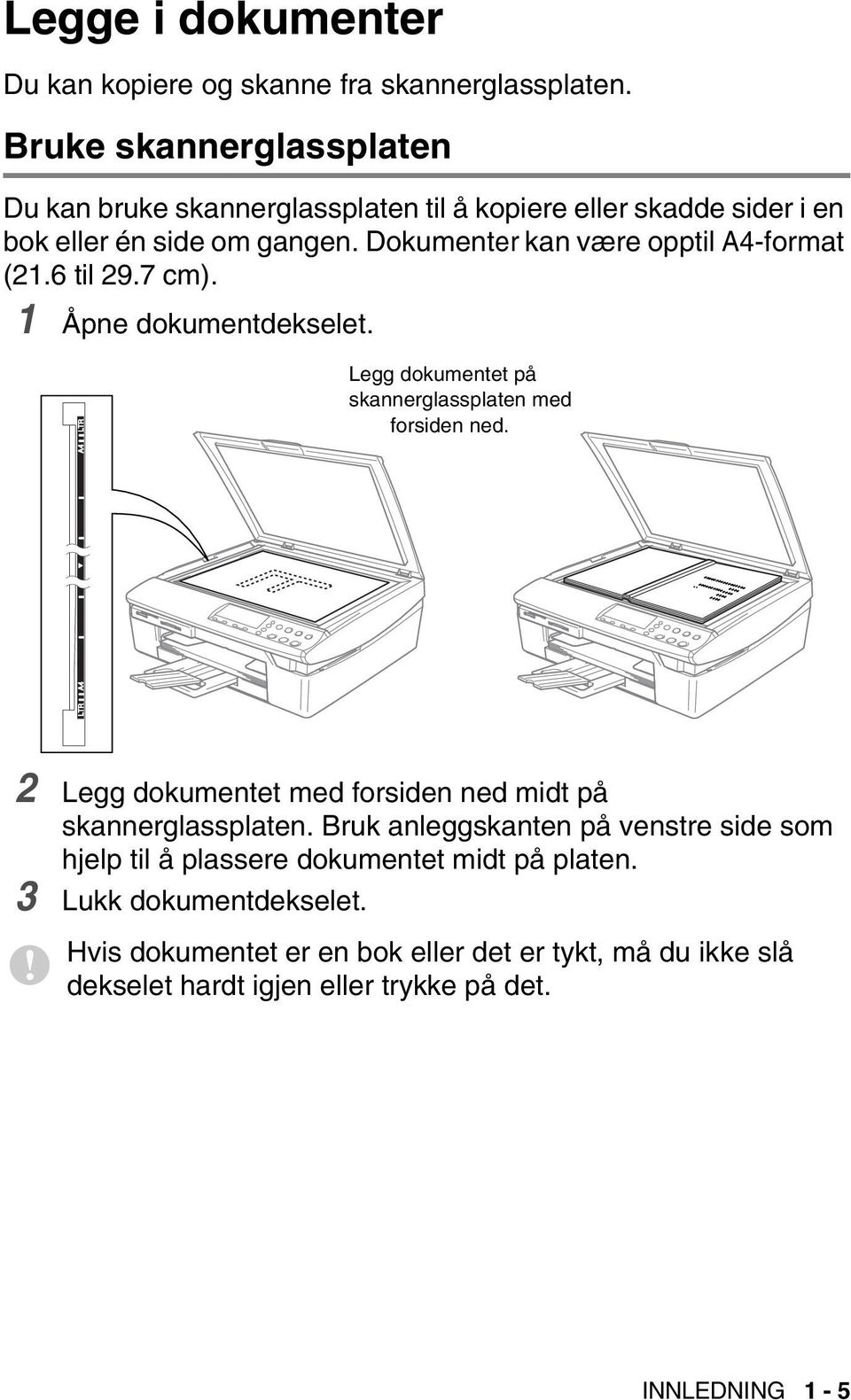 Dokumenter kan være opptil A4-format (21.6 til 29.7 cm). 1 Åpne dokumentdekselet. Legg dokumentet på skannerglassplaten med forsiden ned.