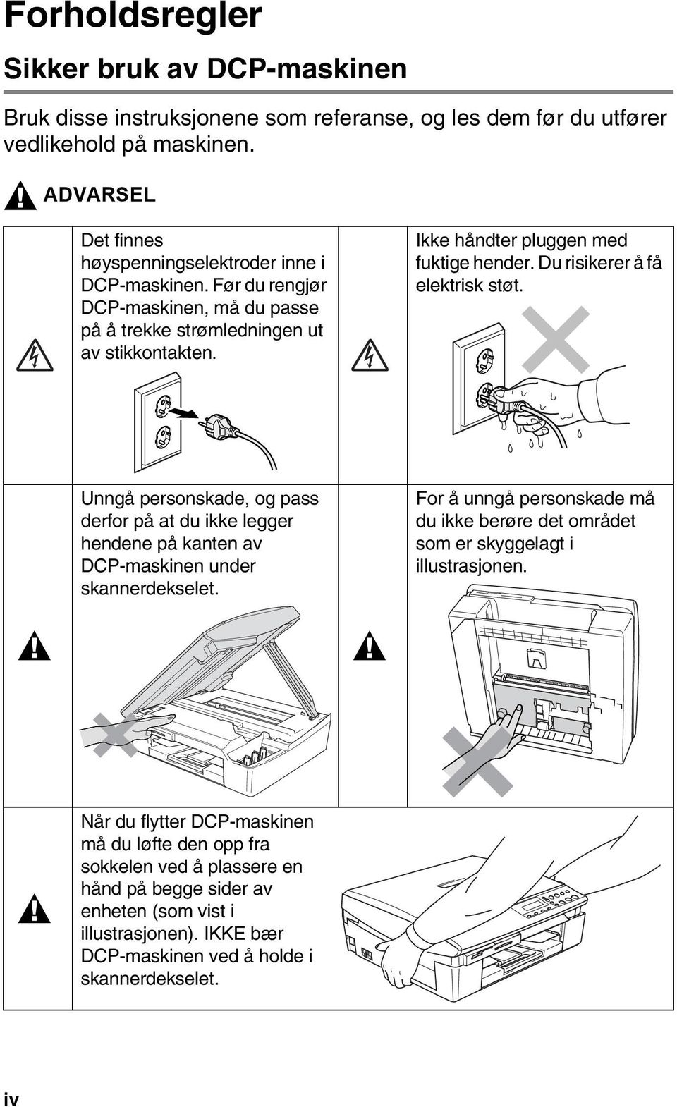 Ikke håndter pluggen med fuktige hender. Du risikerer å få elektrisk støt. Unngå personskade, og pass derfor på at du ikke legger hendene på kanten av DCP-maskinen under skannerdekselet.