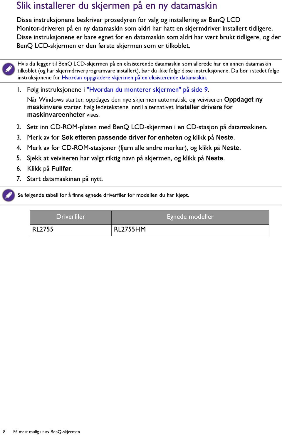 Hvis du legger til BenQ LCD-skjermen på en eksisterende datamaskin som allerede har en annen datamaskin tilkoblet (og har skjermdriverprogramvare installert), bør du ikke følge disse instruksjonene.