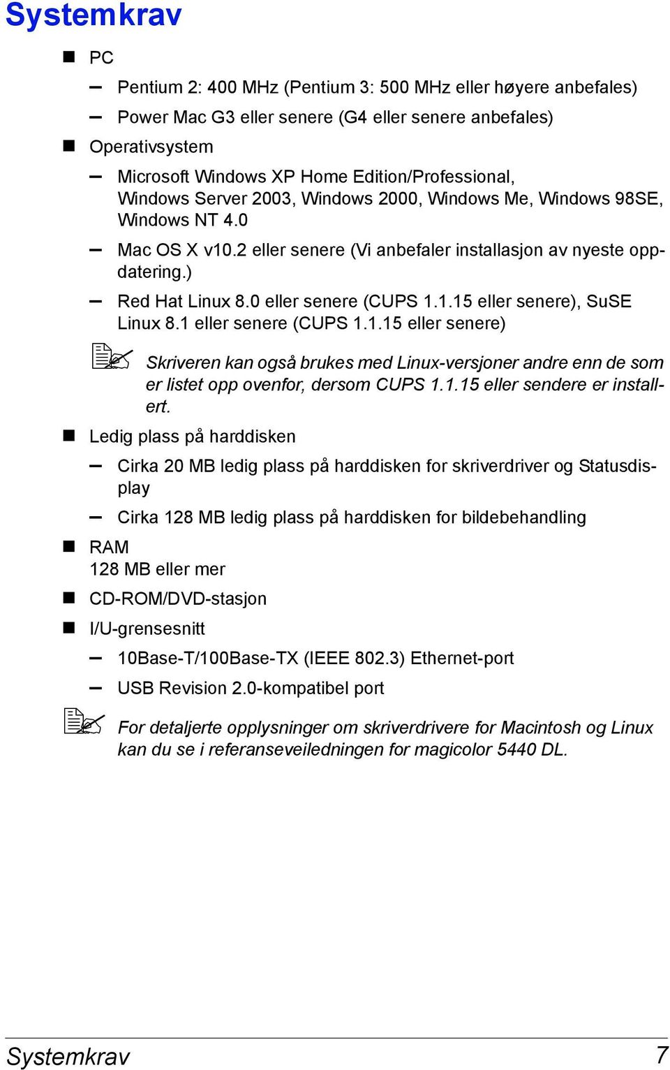 1 eller senere (CUPS 1.1.15 eller senere) Skriveren kan også brukes med Linux-versjoner andre enn de som er listet opp ovenfor, dersom CUPS 1.1.15 eller sendere er installert.