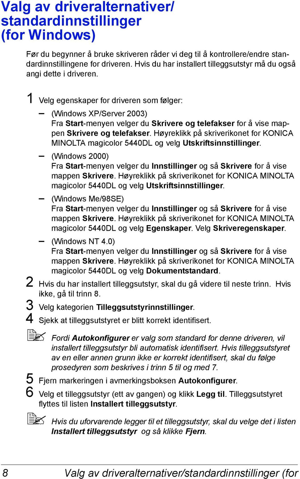 1 Velg egenskaper for driveren som følger: (Windows XP/Server 2003) Fra Start-menyen velger du Skrivere og telefakser for å vise mappen Skrivere og telefakser.