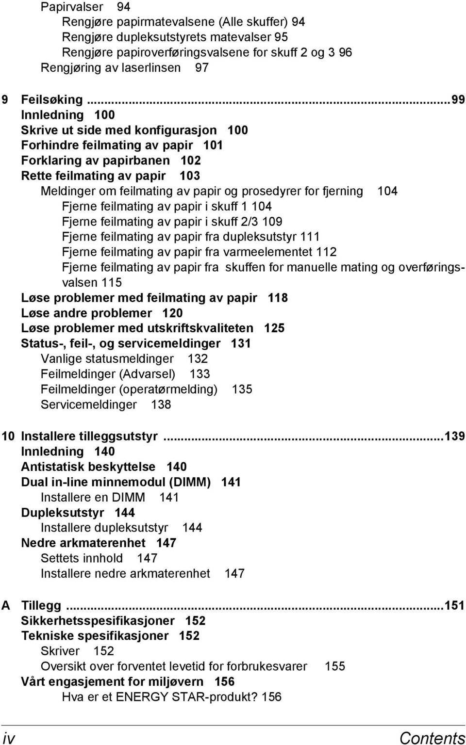 for fjerning 104 Fjerne feilmating av papir i skuff 1 104 Fjerne feilmating av papir i skuff 2/3 109 Fjerne feilmating av papir fra dupleksutstyr 111 Fjerne feilmating av papir fra varmeelementet 112