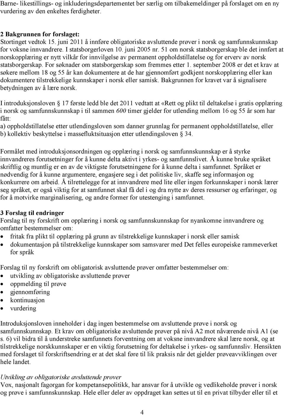 51 om norsk statsborgerskap ble det innført at norskopplæring er nytt vilkår for innvilgelse av permanent oppholdstillatelse og for erverv av norsk statsborgerskap.