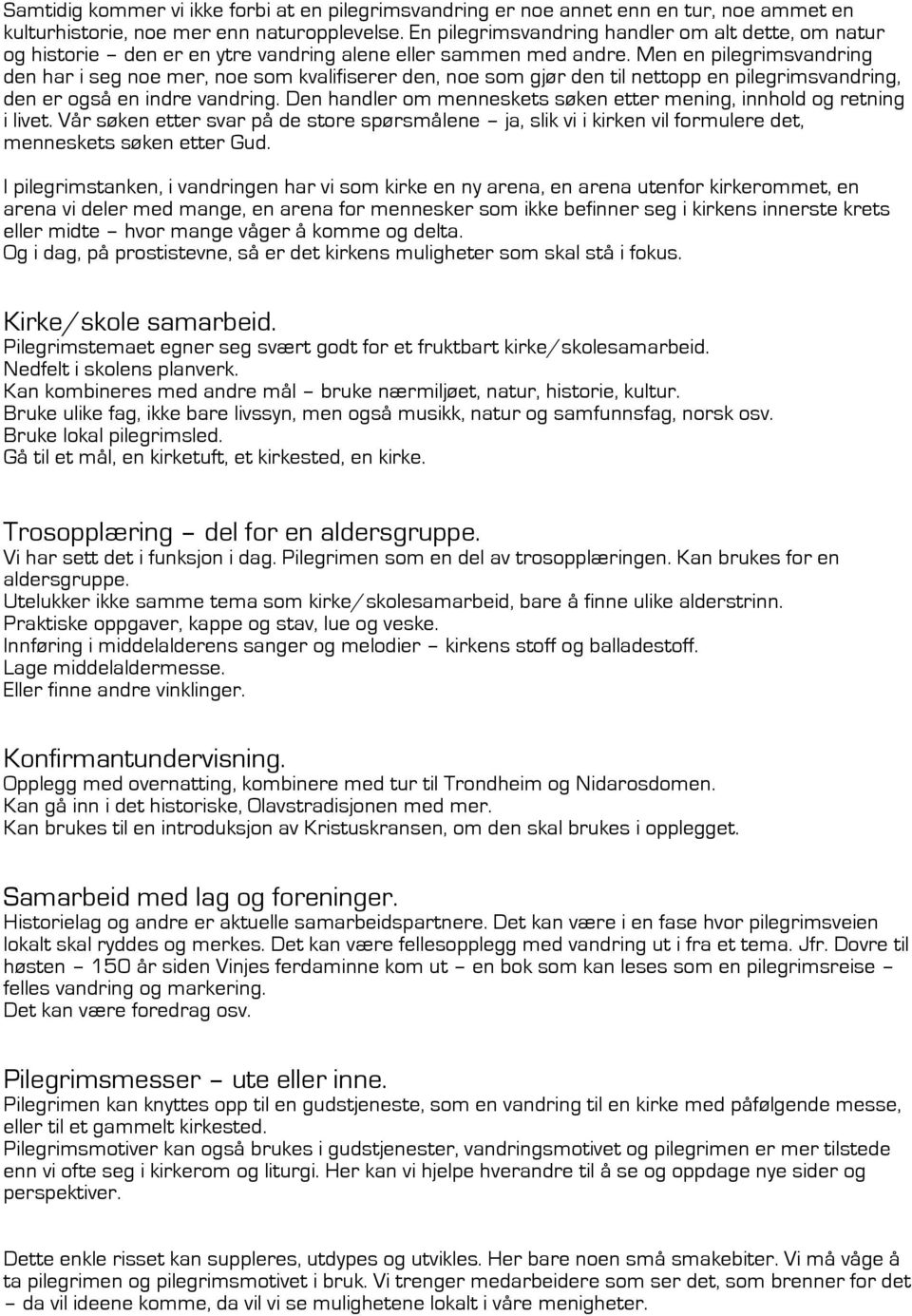 Men en pilegrimsvandring den har i seg noe mer, noe som kvalifiserer den, noe som gjør den til nettopp en pilegrimsvandring, den er også en indre vandring.