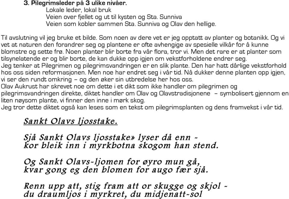 Men det rare er at planter som tilsynelatende er og blir borte, de kan dukke opp igjen om vekstforholdene endrer seg. Jeg tenker at Pilegrimen og pilegrimsvandringen er en slik plante.