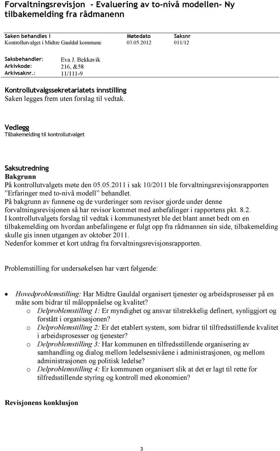 Vedlegg Tilbakemelding til kontrollutvalget Saksutredning Bakgrunn På kontrollutvalgets møte den 05.05.2011 i sak 10/2011 ble forvaltningsrevisjonsrapporten Erfaringer med to-nivå modell behandlet.