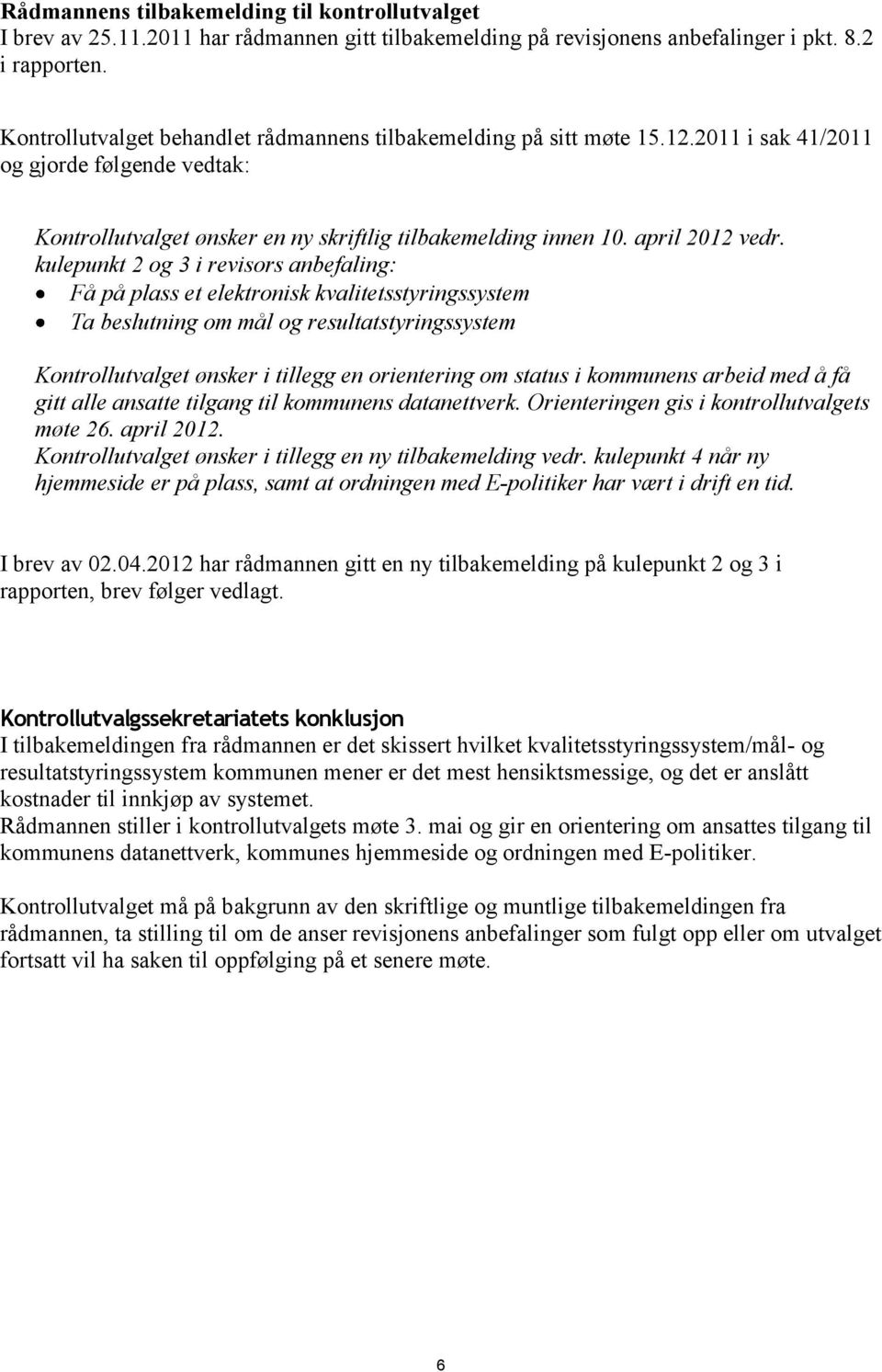 kulepunkt 2 og 3 i revisors anbefaling: Få på plass et elektronisk kvalitetsstyringssystem Ta beslutning om mål og resultatstyringssystem Kontrollutvalget ønsker i tillegg en orientering om status i