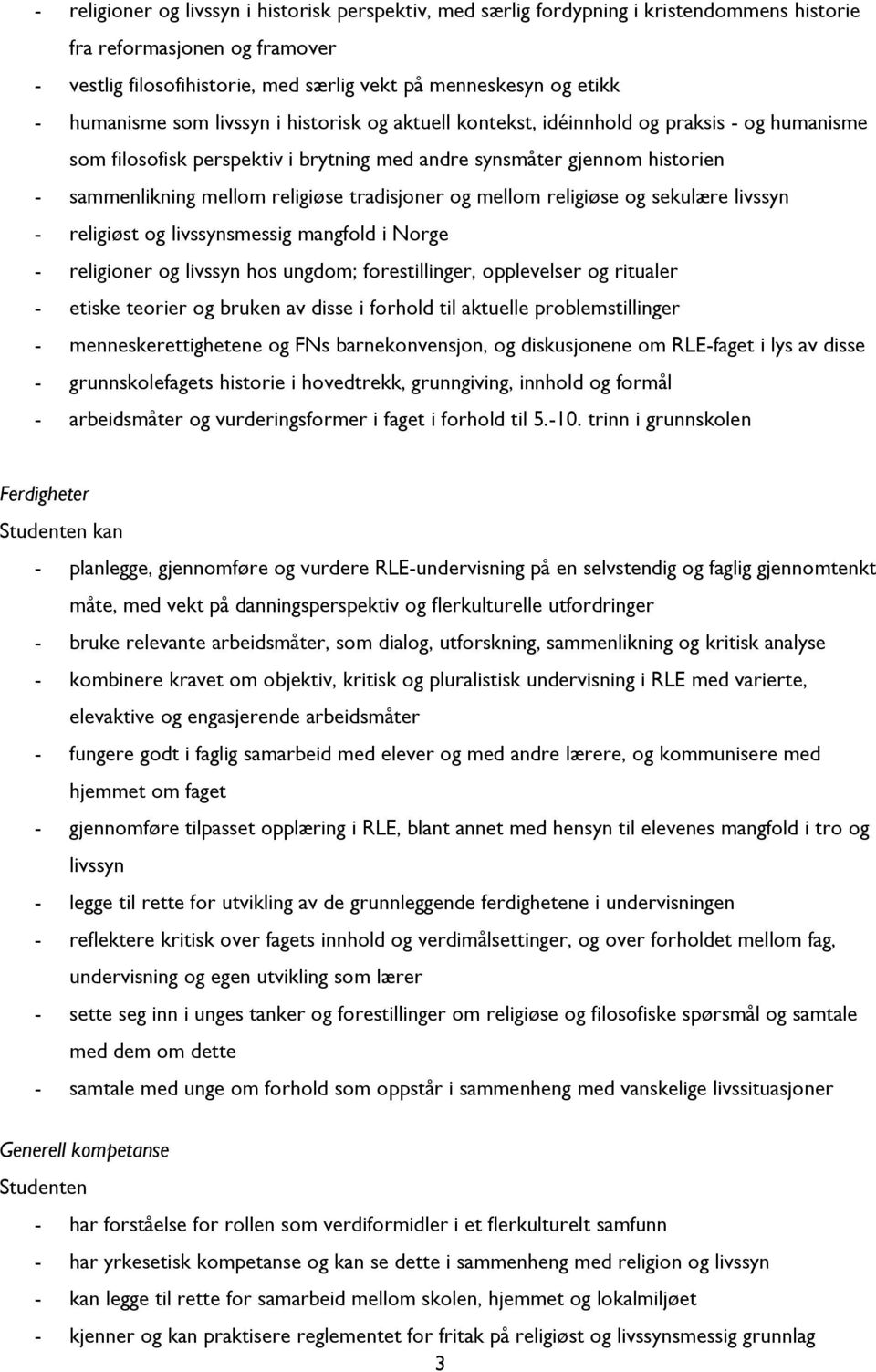 tradisjoner og mellom religiøse og sekulære livssyn - religiøst og livssynsmessig mangfold i Norge - religioner og livssyn hos ungdom; forestillinger, opplevelser og ritualer - etiske teorier og