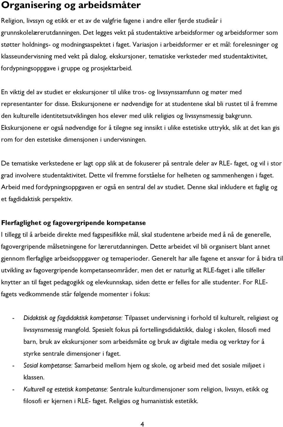 Variasjon i arbeidsformer er et mål: forelesninger og klasseundervisning med vekt på dialog, ekskursjoner, tematiske verksteder med studentaktivitet, fordypningsoppgave i gruppe og prosjektarbeid.