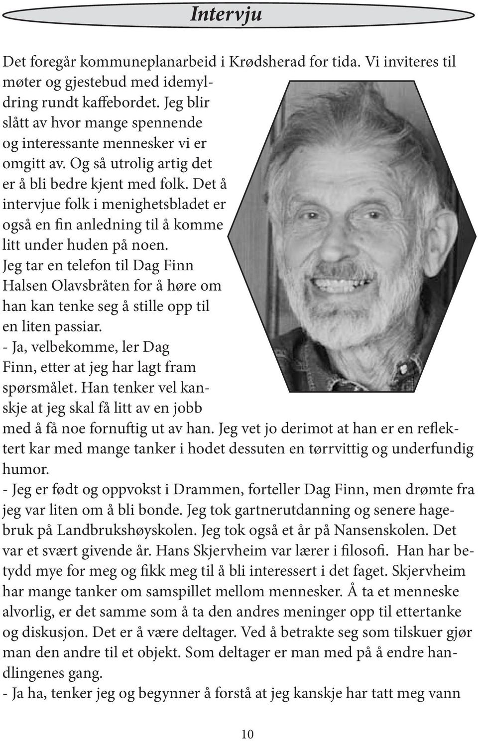 Det å intervjue folk i menighetsbladet er også en fin anledning til å komme litt under huden på noen.