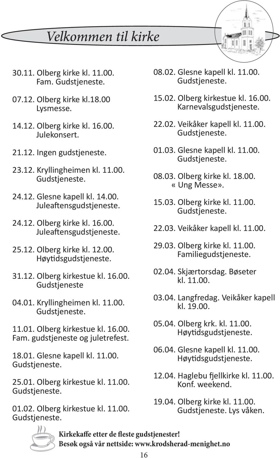 01. Kryllingheimen kl. 11.00. 11.01. Olberg kirkestue kl. 16.00. Fam. gudstjeneste og juletrefest. 18.01. Glesne kapell kl. 11.00. 25.01. Olberg kirkestue kl. 11.00. 01.02. Olberg kirkestue kl. 11.00. 08.