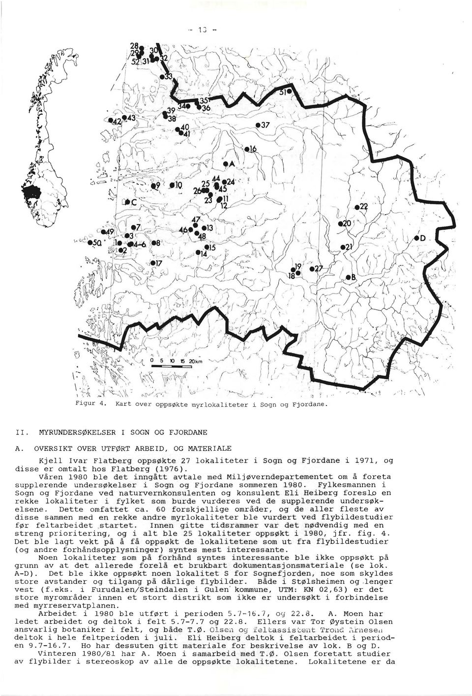 våren 1980 ble det inngått avtale med Milj ~verndepartsmentct om å foreta supplerende undersøkelser i Sogn og Fjordane sommeren 1980.