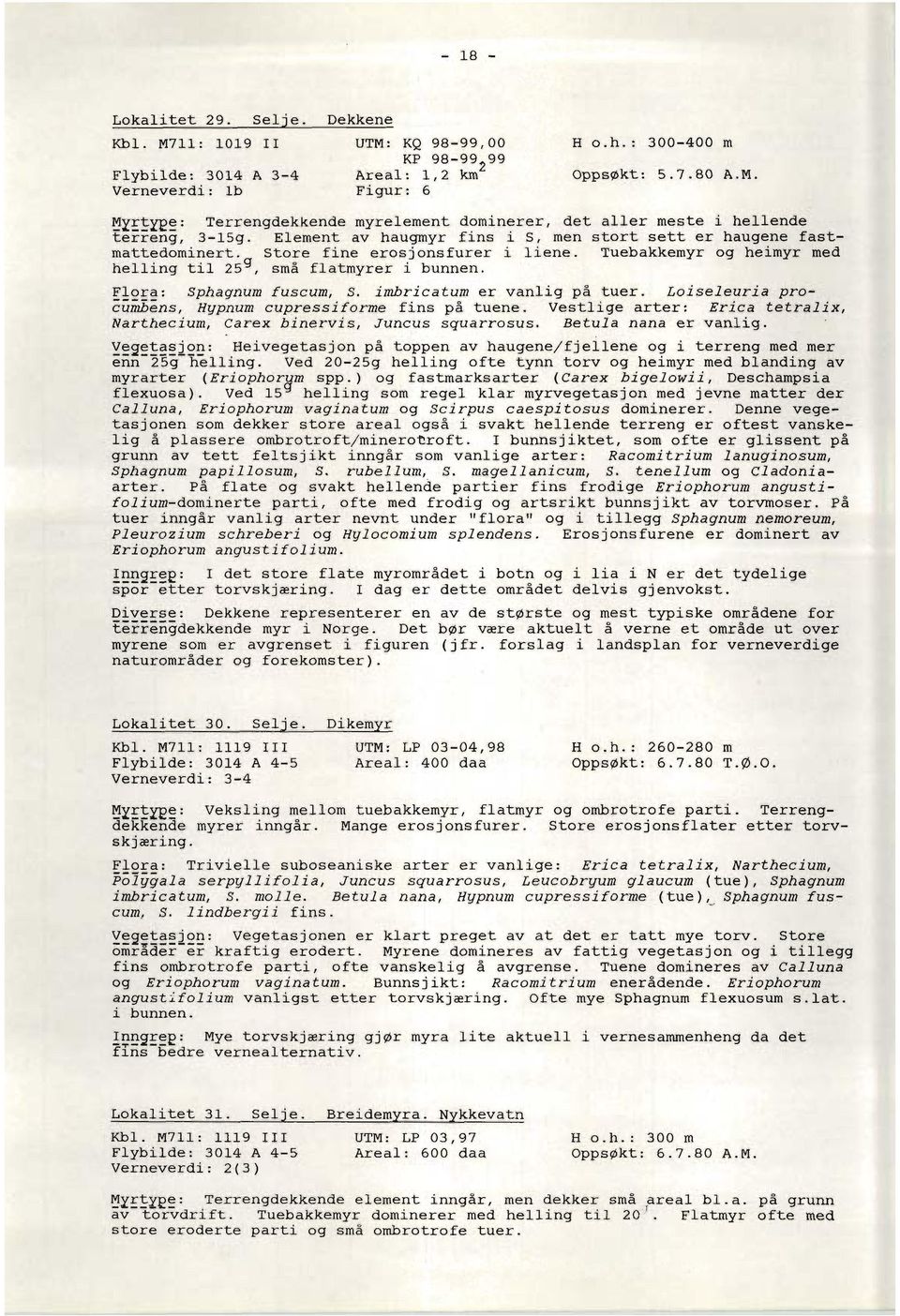 Tuebakkemyr og heimyr rna8 helling til 25g, sma flatmyrer i bunnen. Elog$: Sphagnum fuscum, 3. imbricatum er vanlig pa tuer. Loiselenria pr* cumbens, Hypnum cupressiforme fins pa tuene.