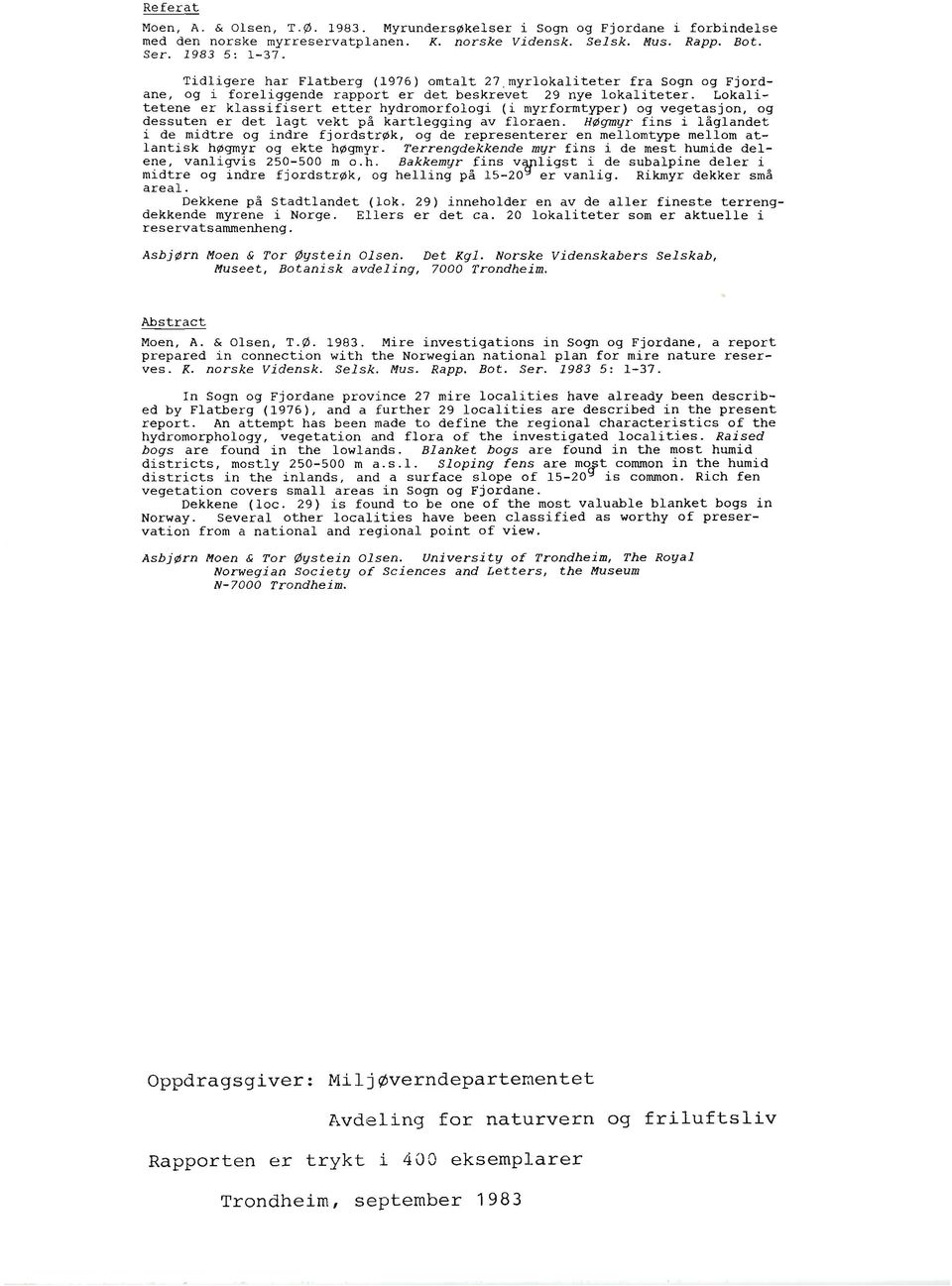 Lokalitetene er klassifisert etter hydromorfologi (i myrformtyper) og vegetasjon, og dessuten er det lagt vekt på kartlegging av floraen. Hbgmyr fins i låglandet i de midtre og indre fjordstr0k.