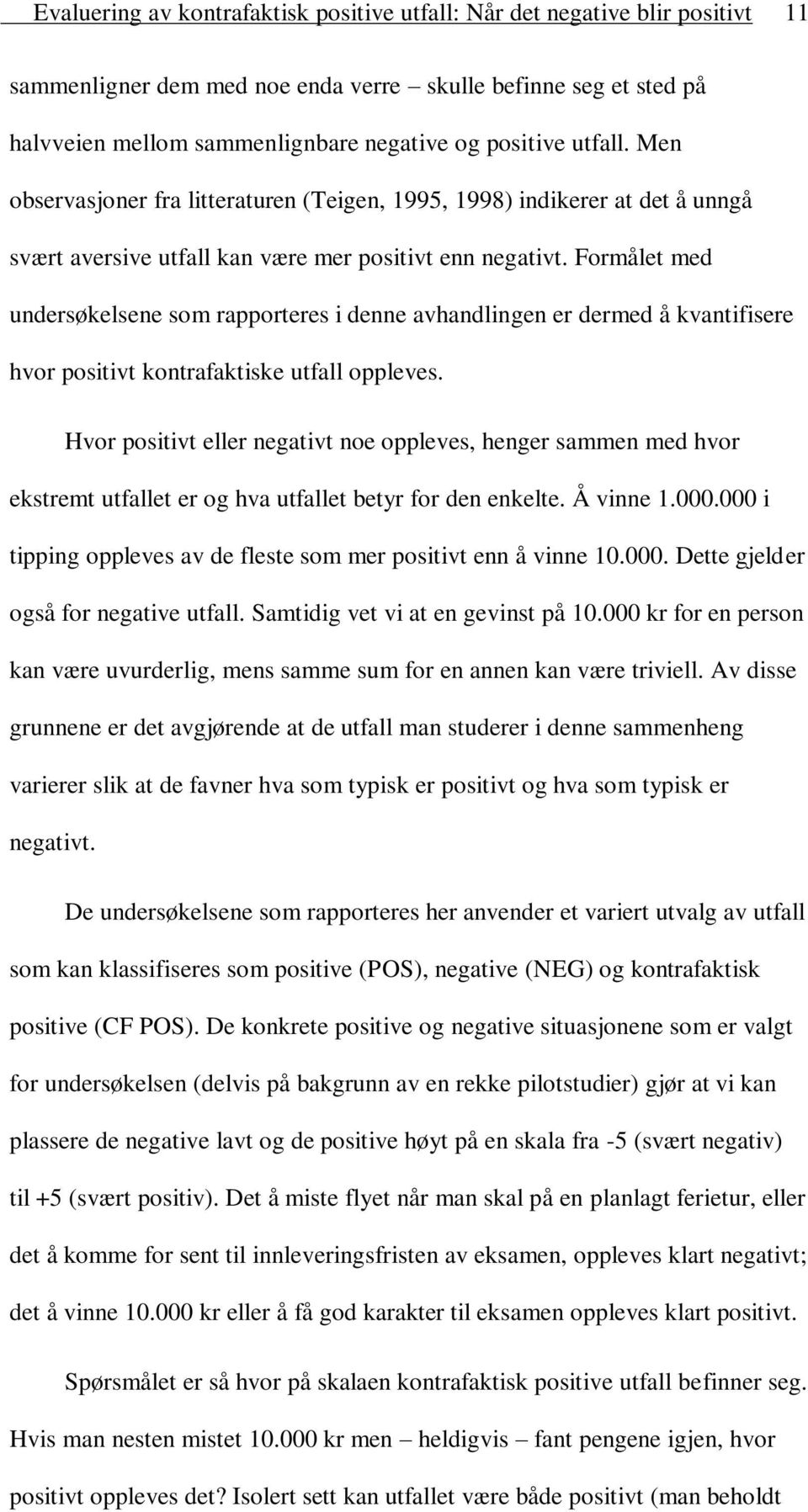 Formålet med undersøkelsene som rapporteres i denne avhandlingen er dermed å kvantifisere hvor positivt kontrafaktiske utfall oppleves.