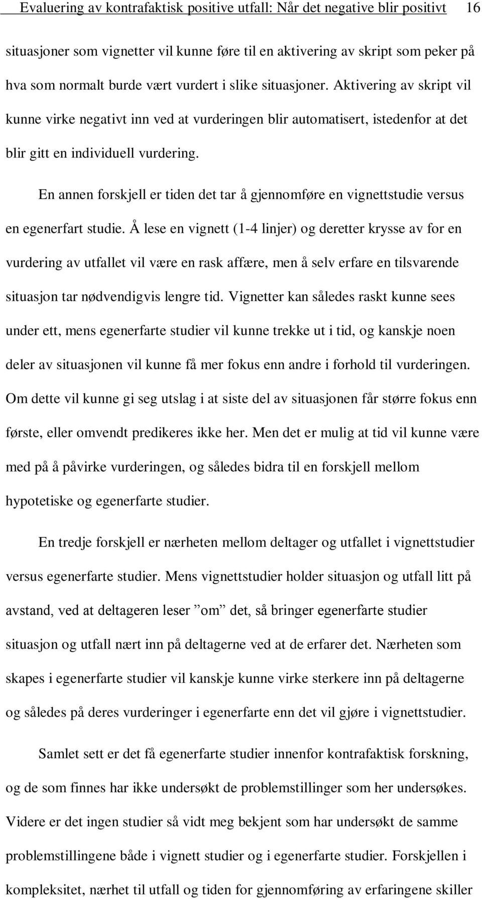 En annen forskjell er tiden det tar å gjennomføre en vignettstudie versus en egenerfart studie.