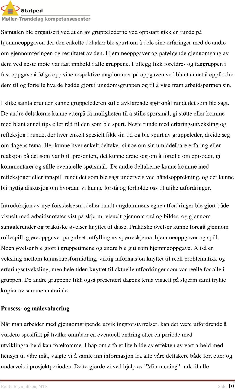 I tillegg fikk foreldre- og faggruppen i fast oppgave å følge opp sine respektive ungdommer på oppgaven ved blant annet å oppfordre dem til og fortelle hva de hadde gjort i ungdomsgruppen og til å