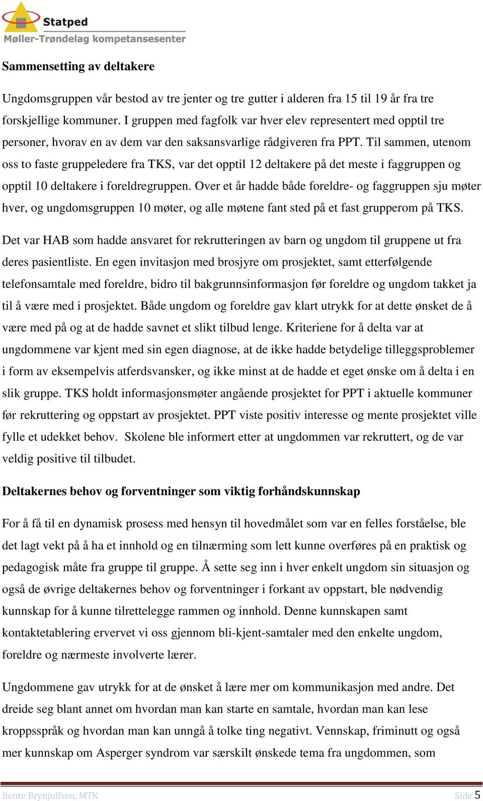 Til sammen, utenom oss to faste gruppeledere fra TKS, var det opptil 12 deltakere på det meste i faggruppen og opptil 10 deltakere i foreldregruppen.