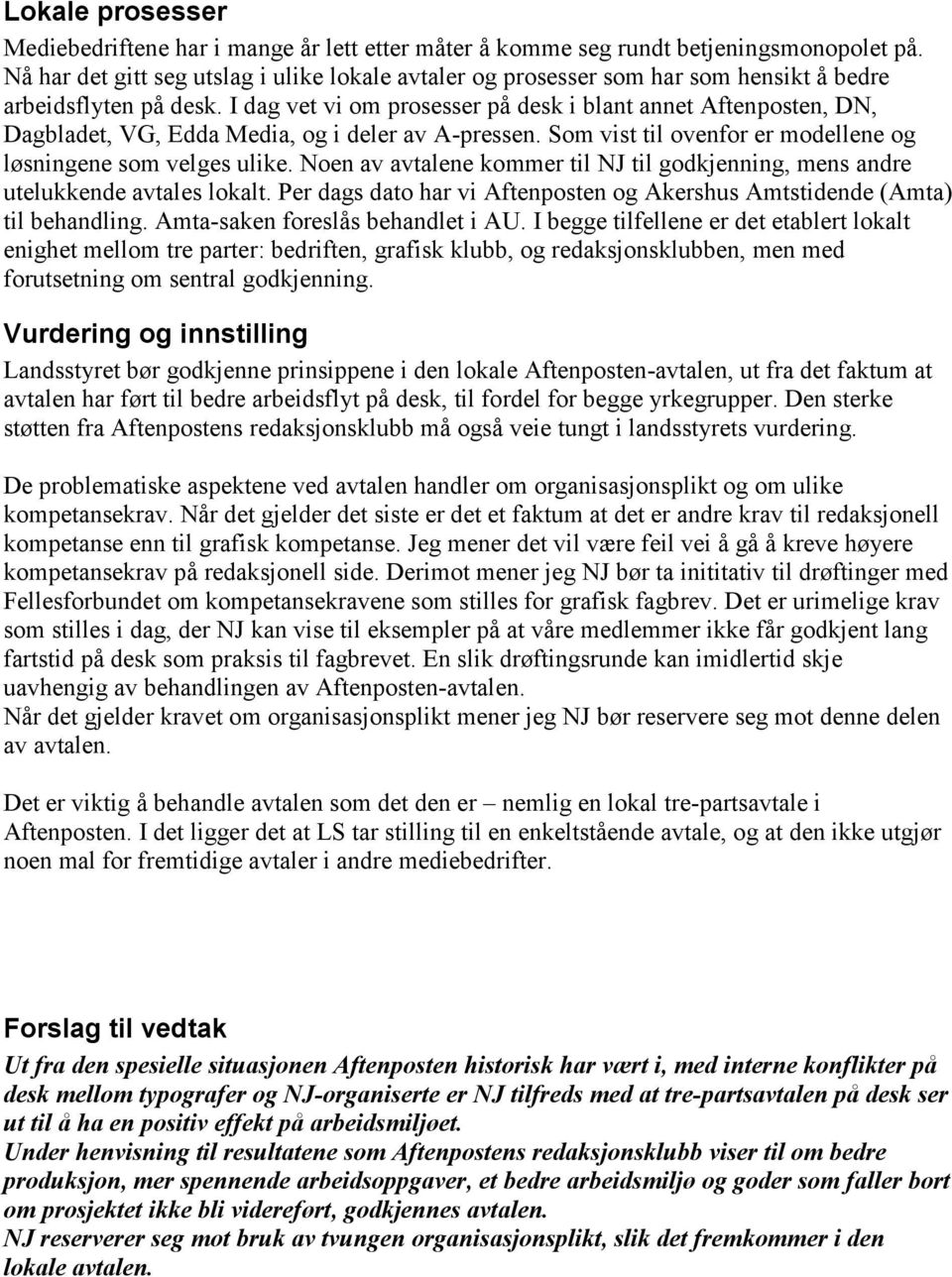 I dag vet vi om prosesser på desk i blant annet Aftenposten, DN, Dagbladet, VG, Edda Media, og i deler av A-pressen. Som vist til ovenfor er modellene og løsningene som velges ulike.