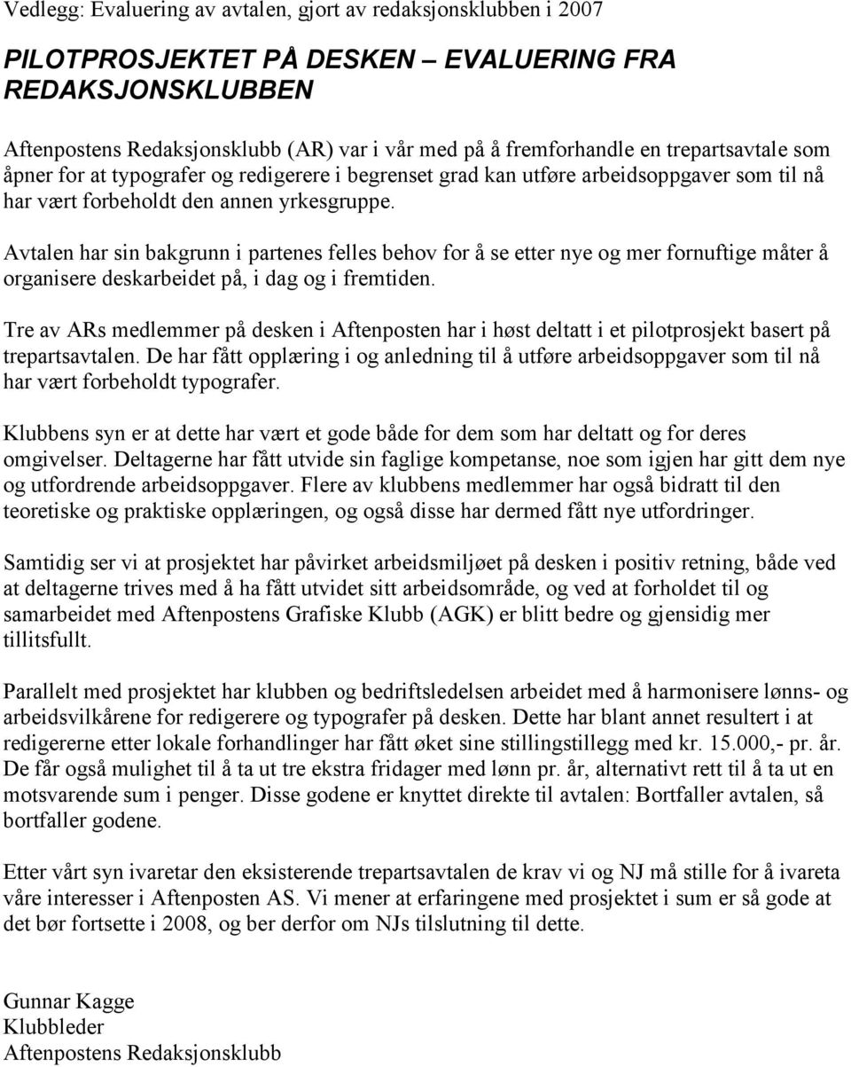 Avtalen har sin bakgrunn i partenes felles behov for å se etter nye og mer fornuftige måter å organisere deskarbeidet på, i dag og i fremtiden.