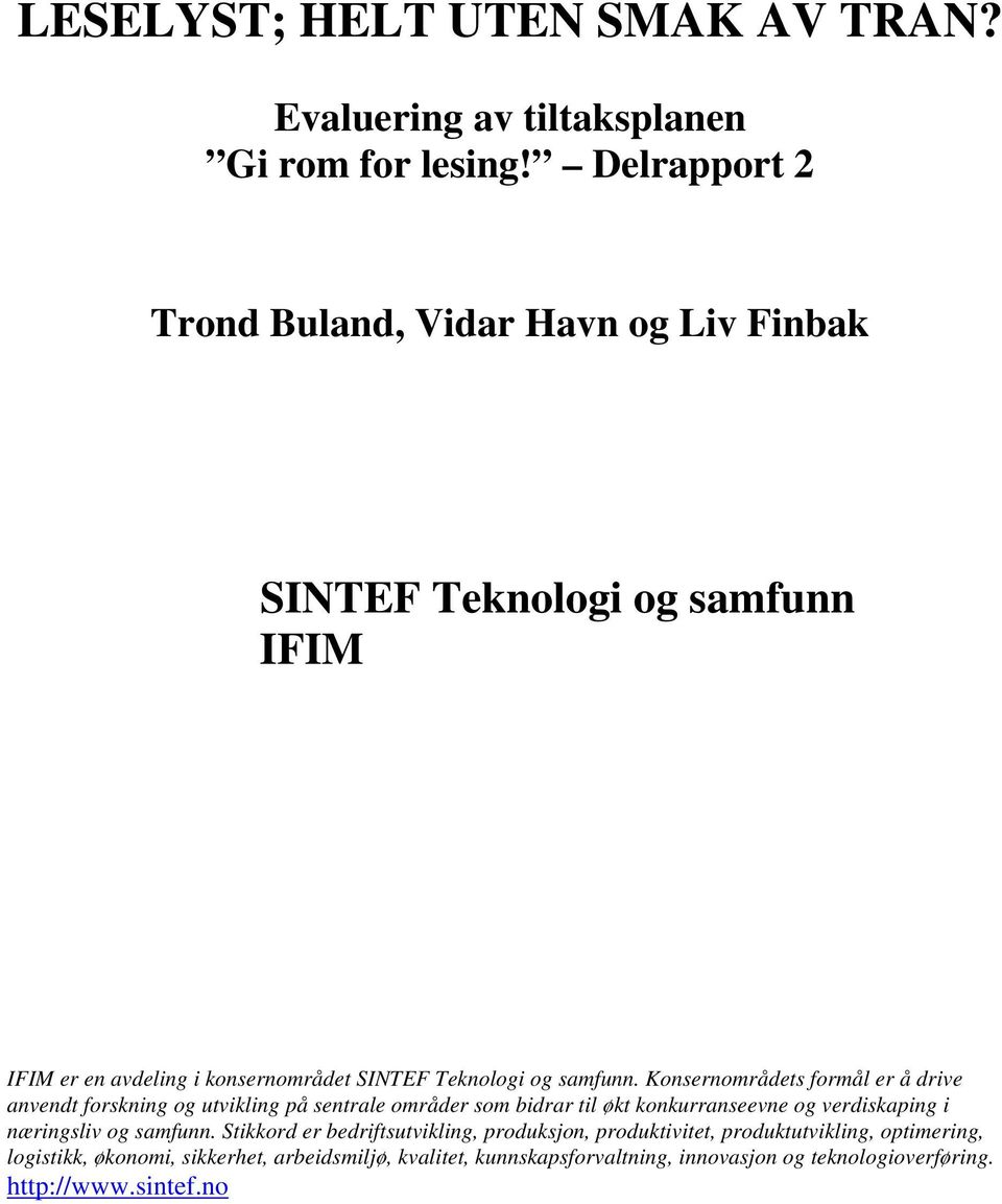 Konsernområdets formål er å drive anvendt forskning og utvikling på sentrale områder som bidrar til økt konkurranseevne og verdiskaping i næringsliv og