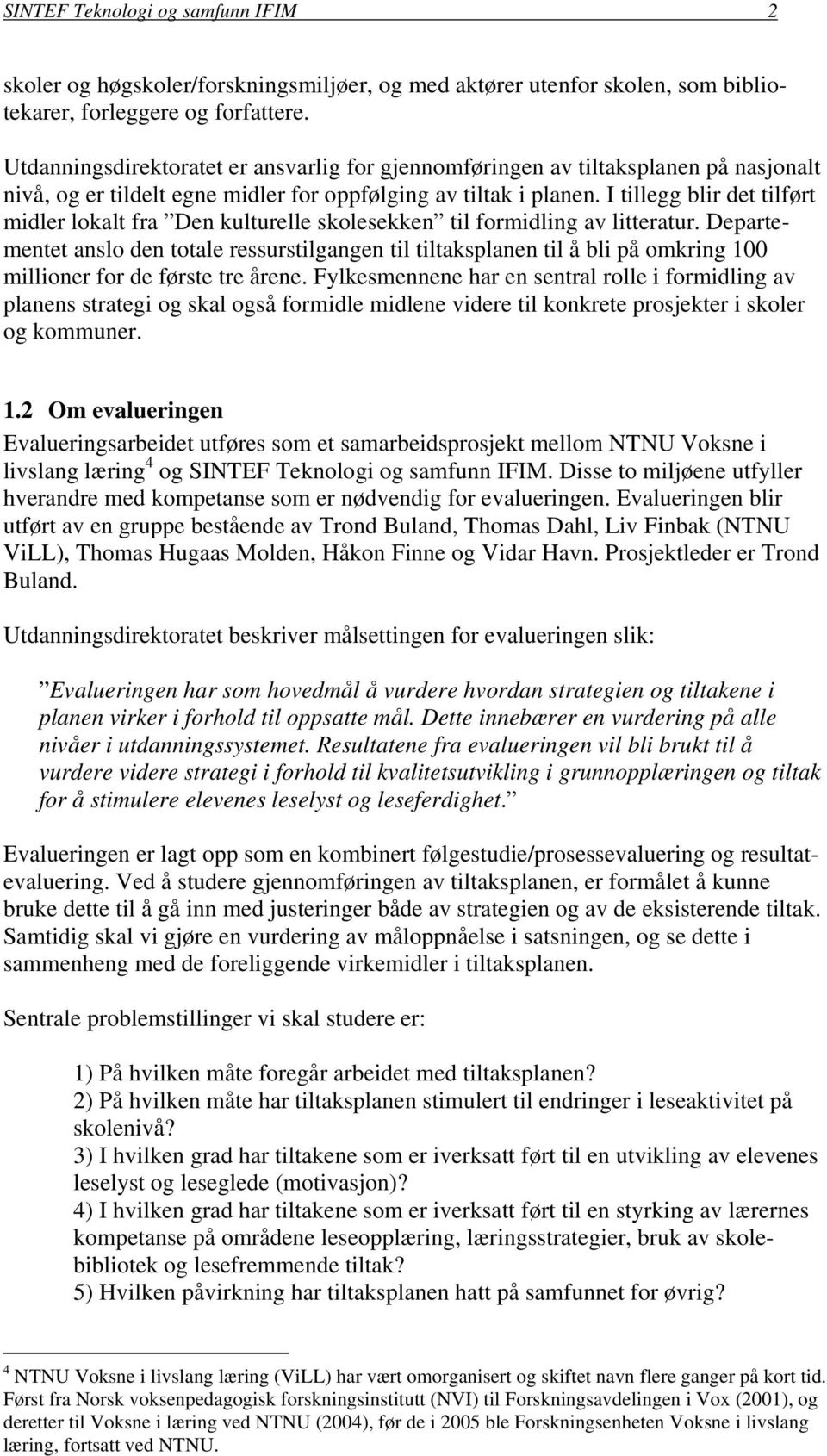 I tillegg blir det tilført midler lokalt fra Den kulturelle skolesekken til formidling av litteratur.