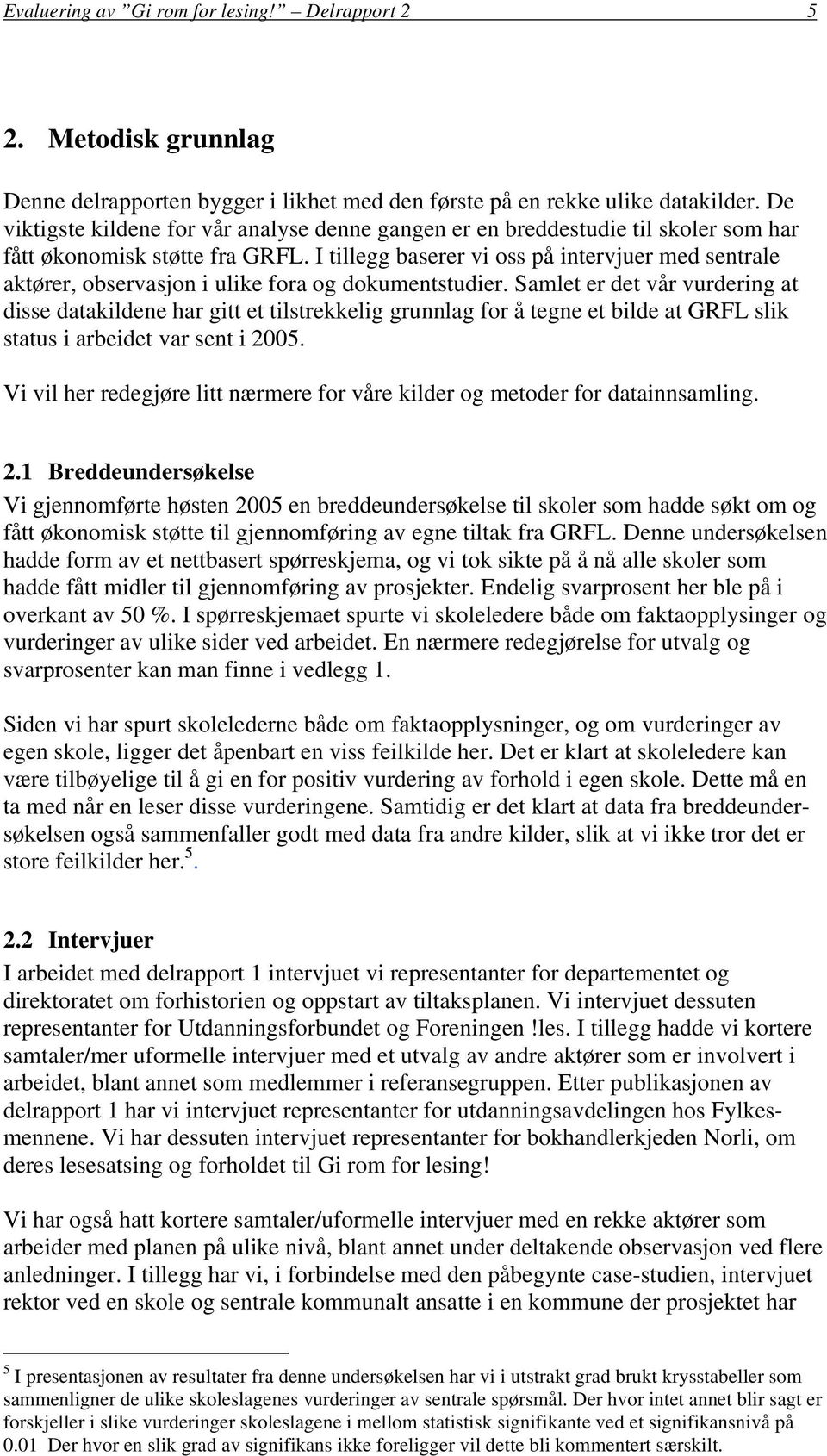 I tillegg baserer vi oss på intervjuer med sentrale aktører, observasjon i ulike fora og dokumentstudier.