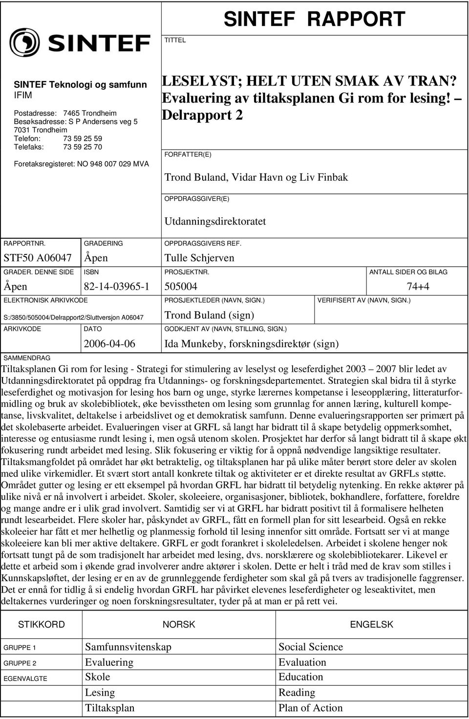 Delrapport 2 FORFATTER(E) Trond Buland, Vidar Havn og Liv Finbak OPPDRAGSGIVER(E) Utdanningsdirektoratet RAPPORTNR. GRADERING OPPDRAGSGIVERS REF. STF50 A06047 Åpen Tulle Schjerven GRADER.