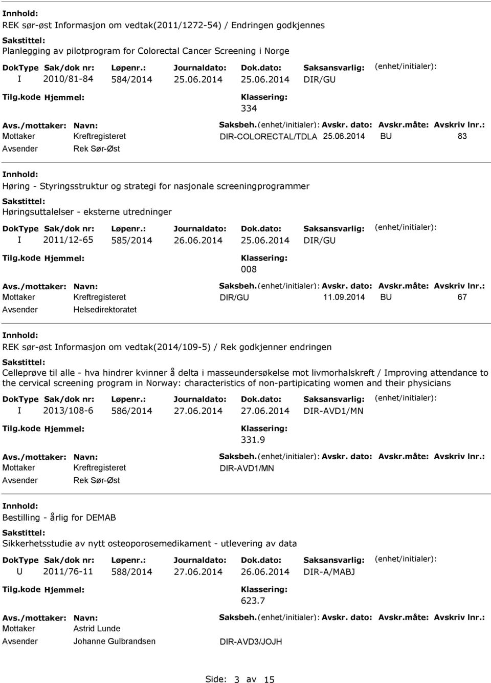 : DR-COLORECTAL/TDLA B 83 Rek Sør-Øst Høring - Styringsstruktur og strategi for nasjonale screeningprogrammer Høringsuttalelser - eksterne utredninger 2011/12-65 585/2014 26.06.2014 DR/G 008 Avs.