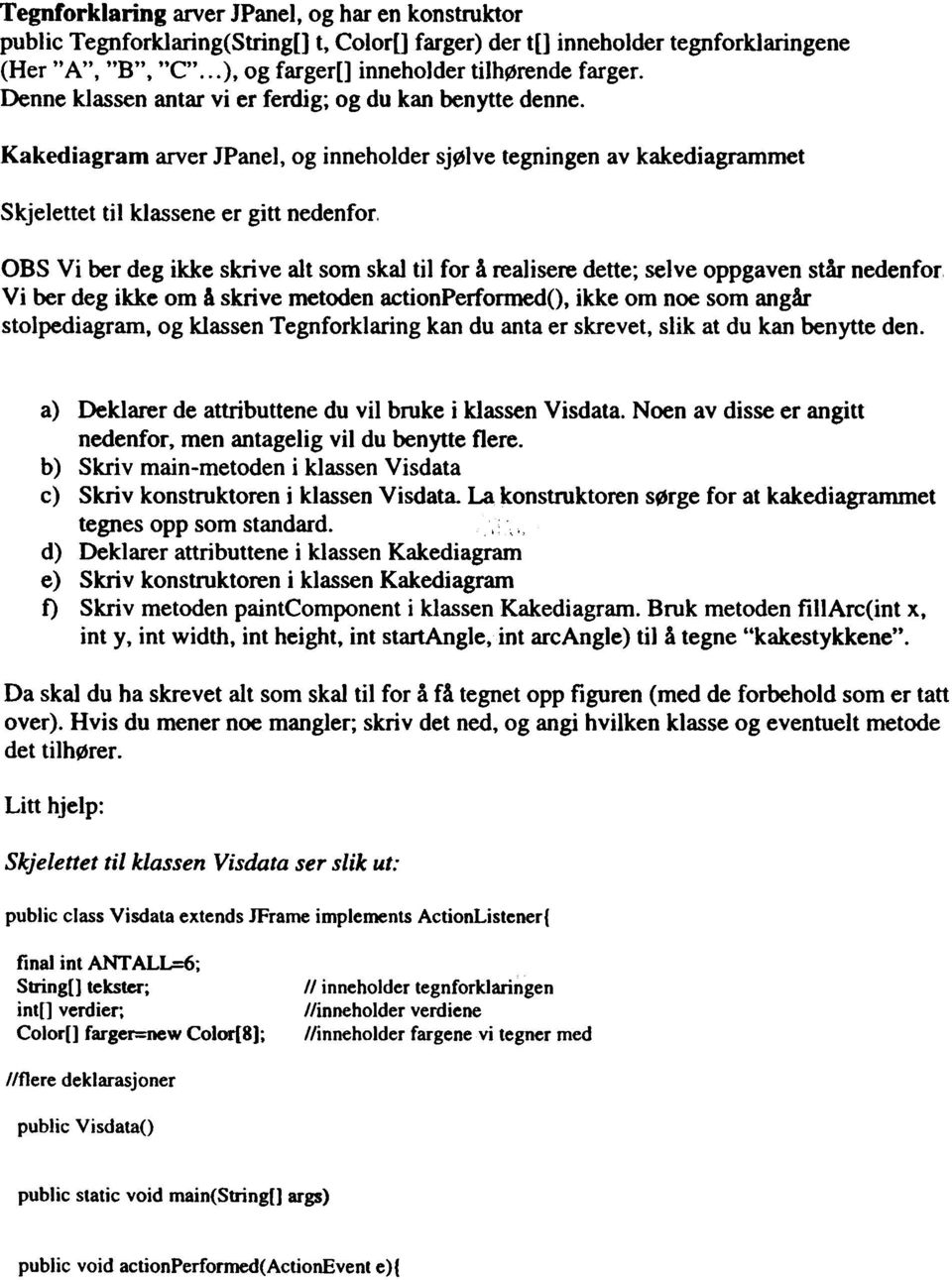 OBS Vi ber deg ikke skrive alt som skal til for å realisere dette; selve oppgaven står nedenfor Vi ber deg ikke om å skrive metoden actionperformed(), ikke om noe som angår stolpediagram, og klassen