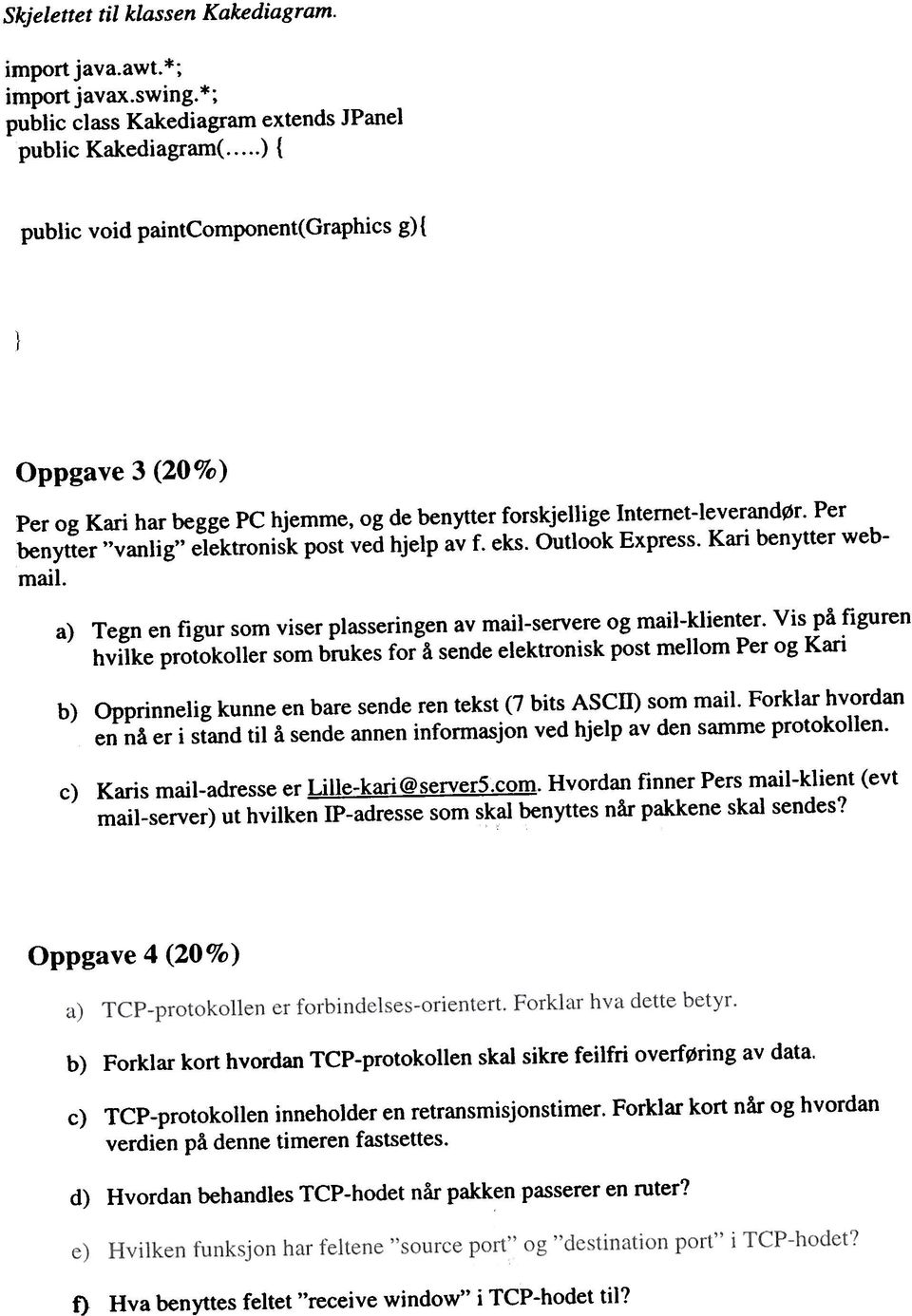 Internet-leverandør. Per benytter "vanlig" elektronisk post ved hjelp av f. eks. Outlook Express. Kari benytter webmail. a) Tegn en figur som viser plasseringen av mail-servere og mail-klienter.