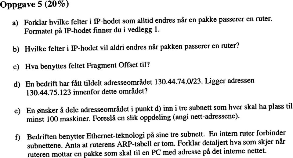 Ligger adressen 130.44.75.123 innenfor dette området? e) En ønsker å dele adresseområdet i punkt d) inn i tre subnett som hver skal ha plass til minst 100 maskiner.