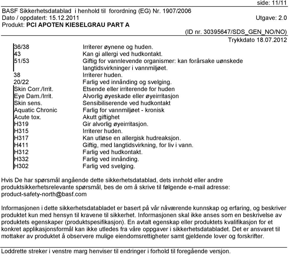 Sensibiliserende ved hudkontakt Aquatic Chronic Farlig for vannmiljøet - kronisk Acute tox. Akutt giftighet H319 Gir alvorlig øyeirritasjon. H315 Irriterer huden.