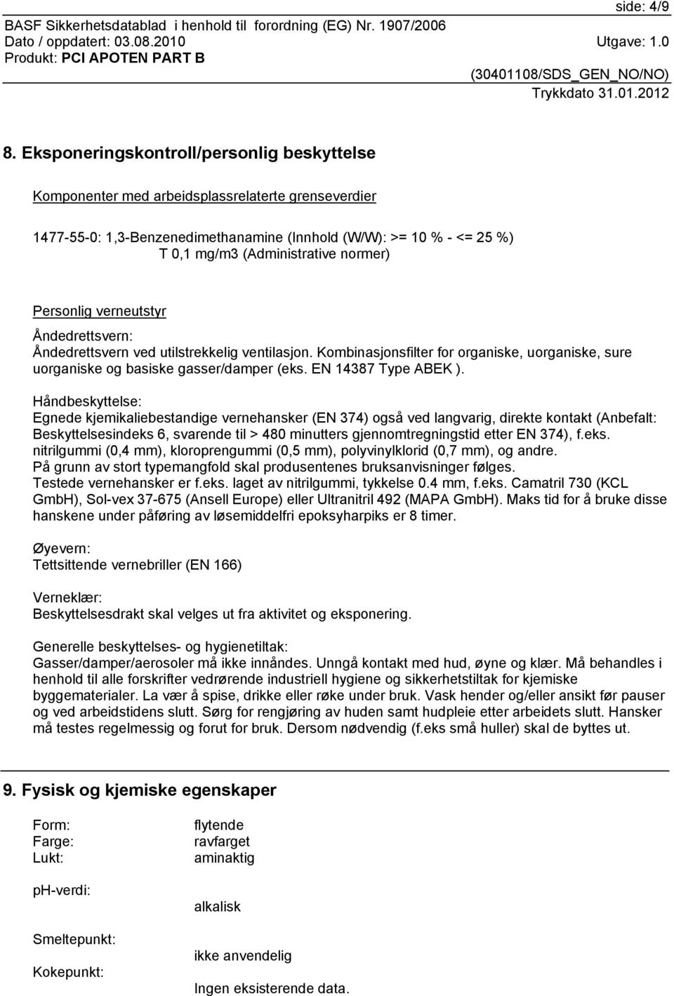 normer) Personlig verneutstyr Åndedrettsvern: Åndedrettsvern ved utilstrekkelig ventilasjon. Kombinasjonsfilter for organiske, uorganiske, sure uorganiske og basiske gasser/damper (eks.