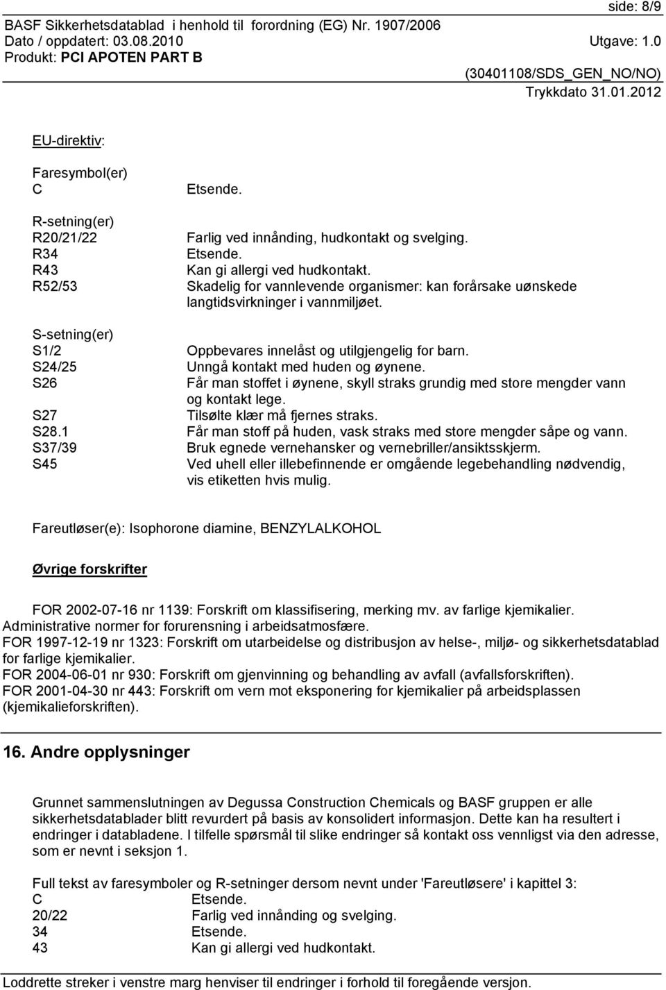 R52/53 Skadelig for vannlevende organismer: kan forårsake uønskede langtidsvirkninger i vannmiljøet. S-setning(er) S1/2 Oppbevares innelåst og utilgjengelig for barn.